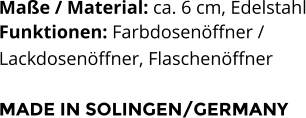 Maße / Material: ca. 6 cm, Edelstahl Funktionen: Farbdosenöffner / Lackdosenöffner, Flaschenöffner   MADE IN SOLINGEN/GERMANY